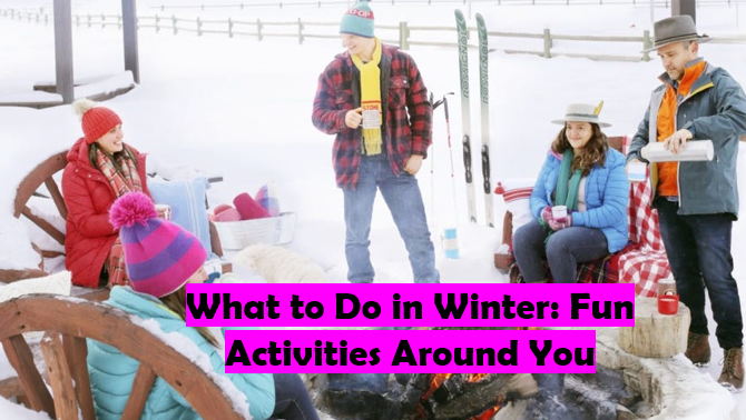 What to Do in Winter: Fun Activities Around You